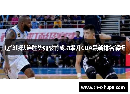 辽篮球队连胜势如破竹成功攀升CBA最新排名解析 辽篮球队连胜势如破竹成功攀升CBA最新排名解析