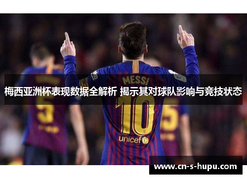 梅西亚洲杯表现数据全解析 揭示其对球队影响与竞技状态 梅西亚洲杯表现数据全解析 揭示其对球队影响与竞技状态