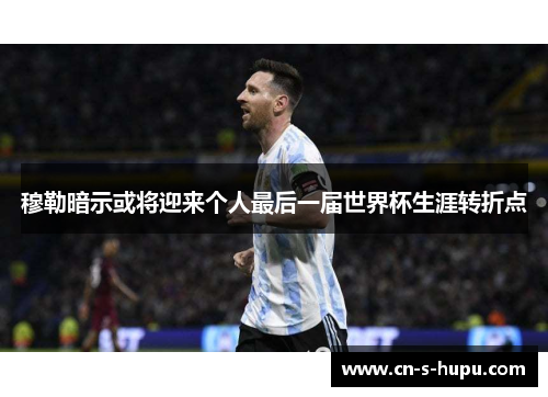 穆勒暗示或将迎来个人最后一届世界杯生涯转折点 穆勒暗示或将迎来个人最后一届世界杯生涯转折点