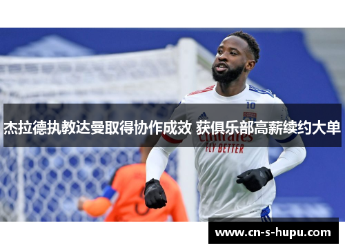 杰拉德执教达曼取得协作成效 获俱乐部高薪续约大单