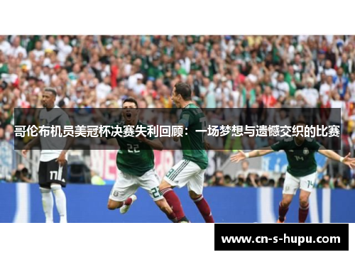 哥伦布机员美冠杯决赛失利回顾：一场梦想与遗憾交织的比赛
