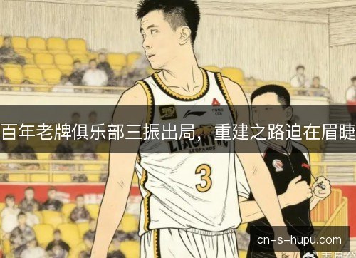 百年老牌俱乐部三振出局，重建之路迫在眉睫